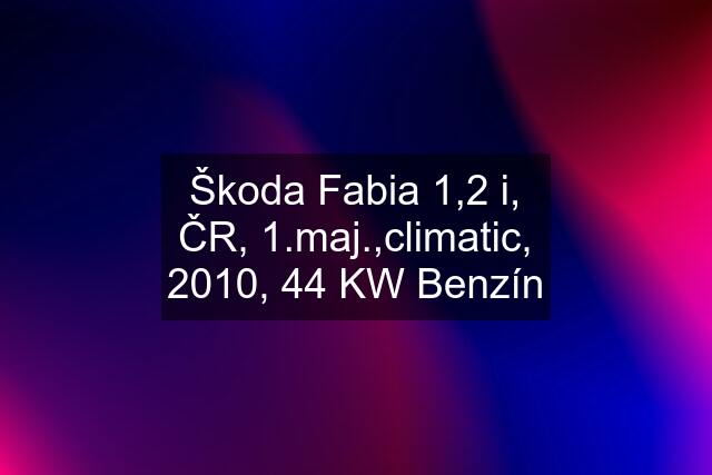 Škoda Fabia 1,2 i, ČR, 1.maj.,climatic, 2010, 44 KW Benzín