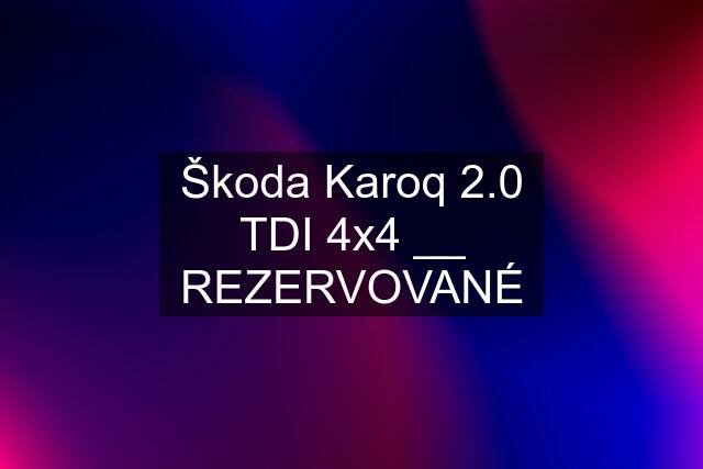 Škoda Karoq 2.0 TDI 4x4 __ REZERVOVANÉ