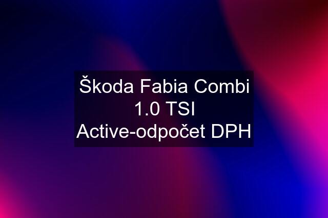 Škoda Fabia Combi 1.0 TSI Active-odpočet DPH