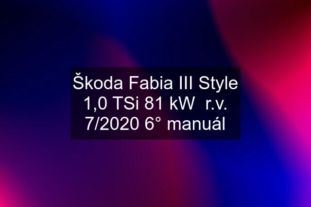 Škoda Fabia III Style 1,0 TSi 81 kW  r.v. 7/2020 6° manuál