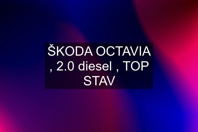 ŠKODA OCTAVIA , 2.0 diesel , TOP STAV