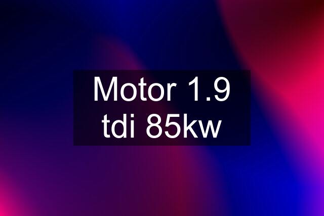 Motor 1.9 tdi 85kw