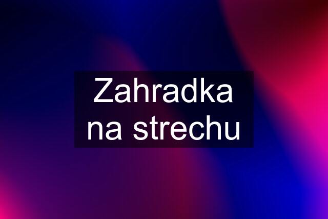 Zahradka na strechu