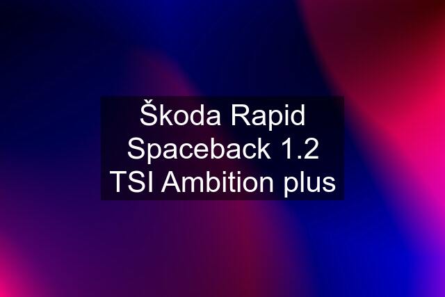 Škoda Rapid Spaceback 1.2 TSI Ambition plus