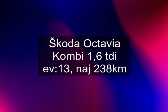 Škoda Octavia Kombi 1,6 tdi ev:13, naj 238km