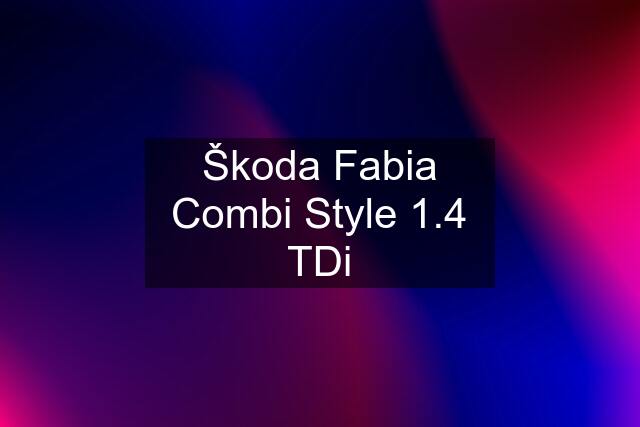 Škoda Fabia Combi Style 1.4 TDi