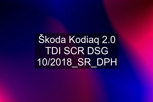 Škoda Kodiaq 2.0 TDI SCR DSG 10/2018_SR_DPH