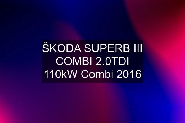 ŠKODA SUPERB III COMBI 2.0TDI 110kW Combi 2016
