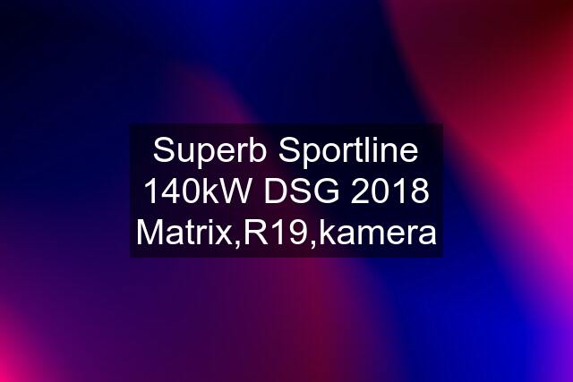 Superb Sportline 140kW DSG 2018 Matrix,R19,kamera