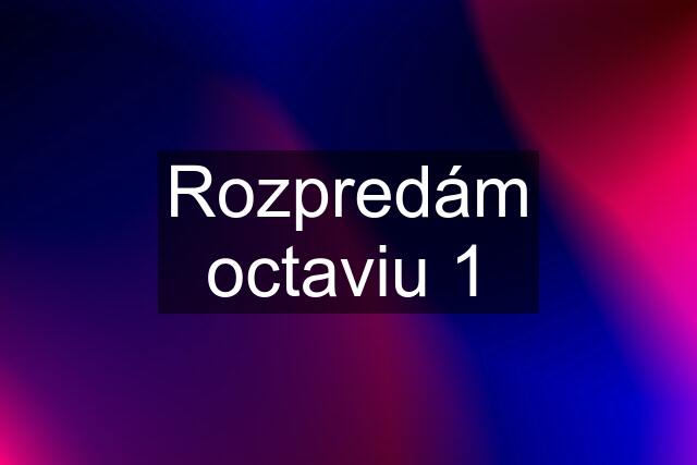 Rozpredám octaviu 1