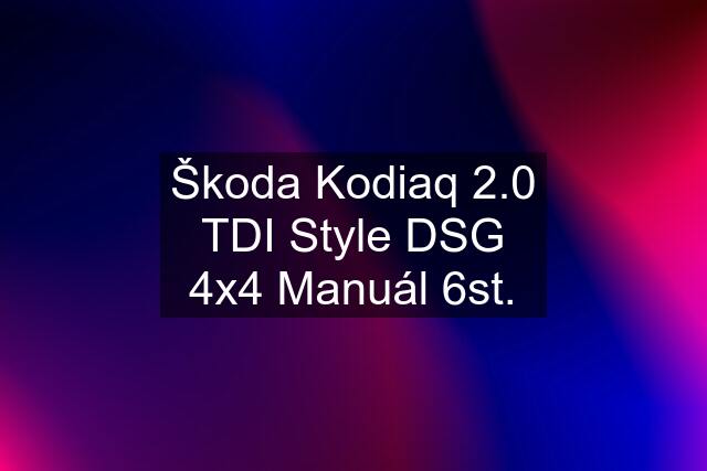 Škoda Kodiaq 2.0 TDI Style DSG 4x4 Manuál 6st.