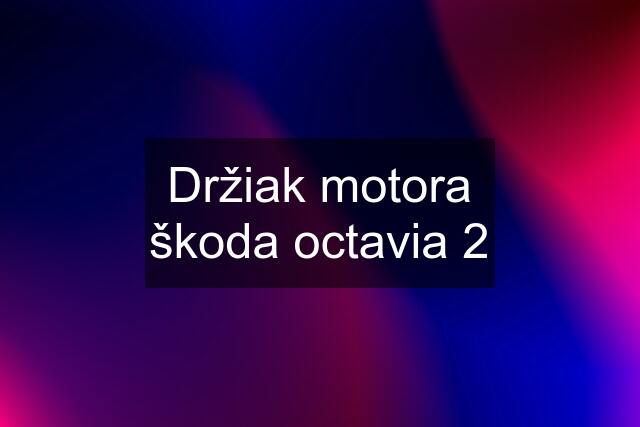 Držiak motora škoda octavia 2