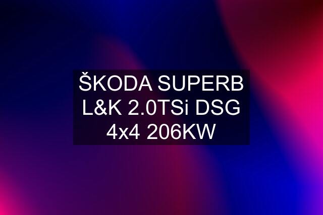 ŠKODA SUPERB L&K 2.0TSi DSG 4x4 206KW