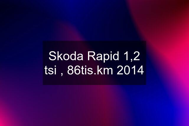 Skoda Rapid 1,2 tsi , 86tis.km 2014