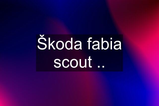 Škoda fabia scout ..