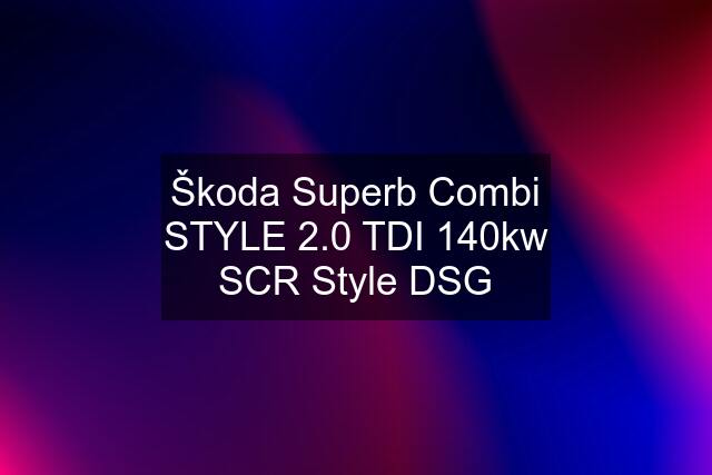 Škoda Superb Combi STYLE 2.0 TDI 140kw SCR Style DSG