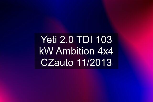 Yeti 2.0 TDI 103 kW Ambition 4x4 CZauto 11/2013