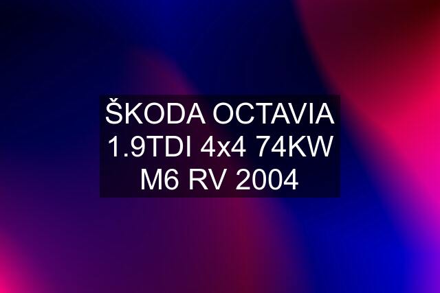 ŠKODA OCTAVIA 1.9TDI 4x4 74KW M6 RV 2004