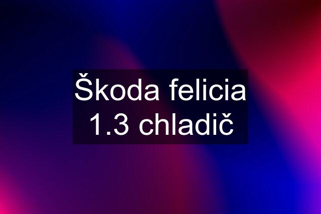 Škoda felicia 1.3 chladič