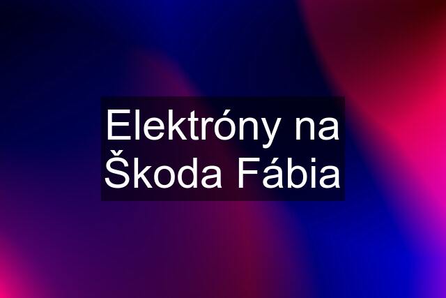 Elektróny na Škoda Fábia