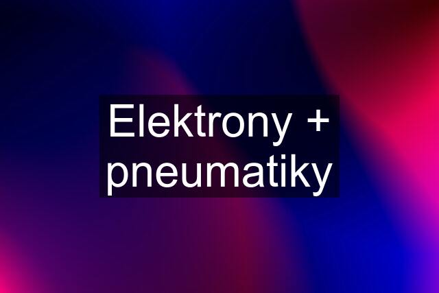 Elektrony + pneumatiky