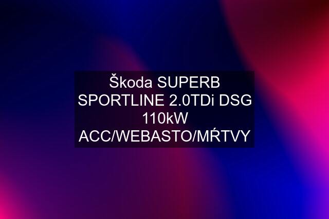 Škoda SUPERB SPORTLINE 2.0TDi DSG 110kW ACC/WEBASTO/MŔTVY