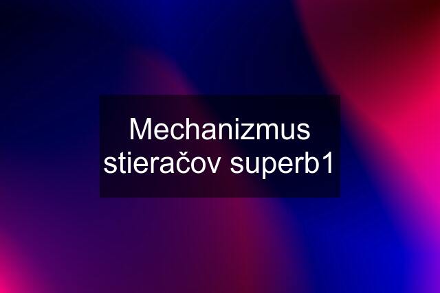 Mechanizmus stieračov superb1