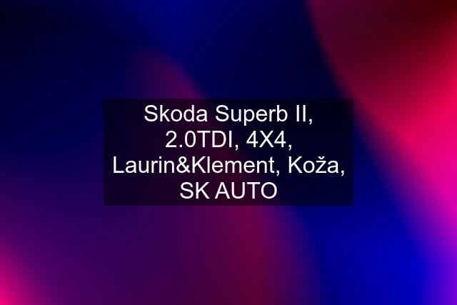 Skoda Superb II, 2.0TDI, 4X4, Laurin&Klement, Koža, SK AUTO