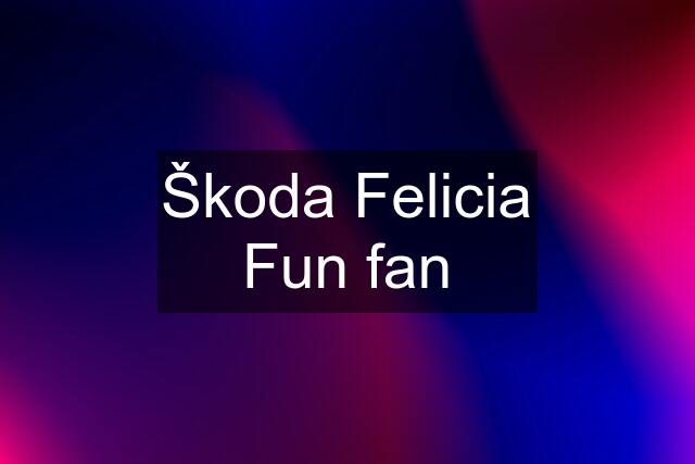 Škoda Felicia Fun fan