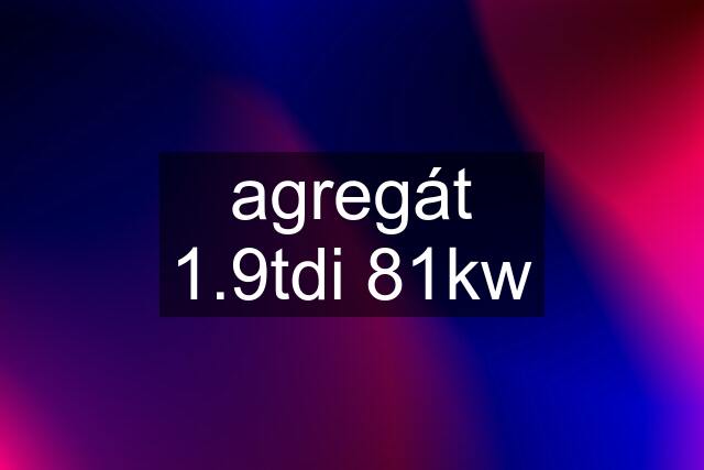 agregát 1.9tdi 81kw