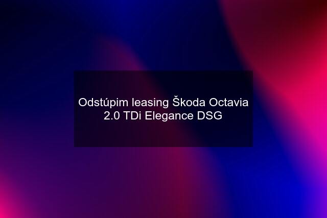 Odstúpim leasing Škoda Octavia 2.0 TDi Elegance DSG