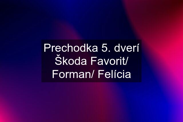 Prechodka 5. dverí Škoda Favorit/ Forman/ Felícia