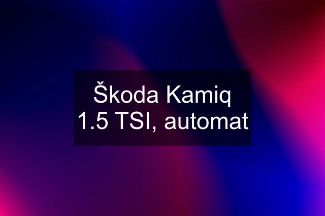 Škoda Kamiq 1.5 TSI, automat