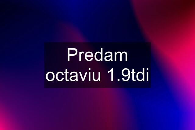 Predam octaviu 1.9tdi