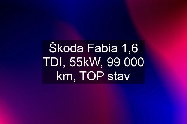 Škoda Fabia 1,6 TDI, 55kW, 99 000 km, TOP stav