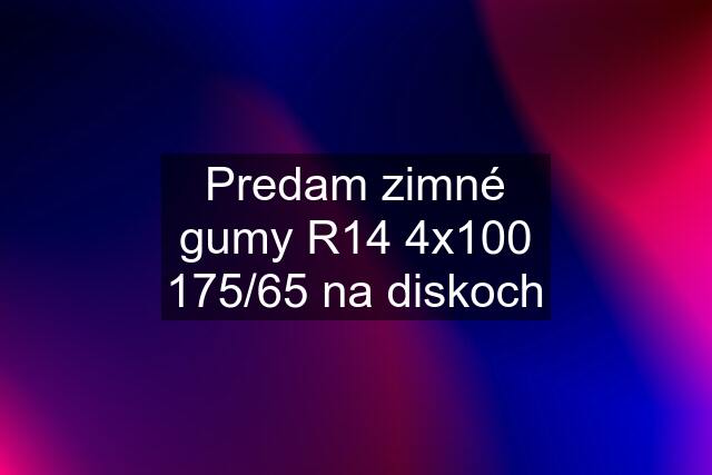 Predam zimné gumy R14 4x100 175/65 na diskoch