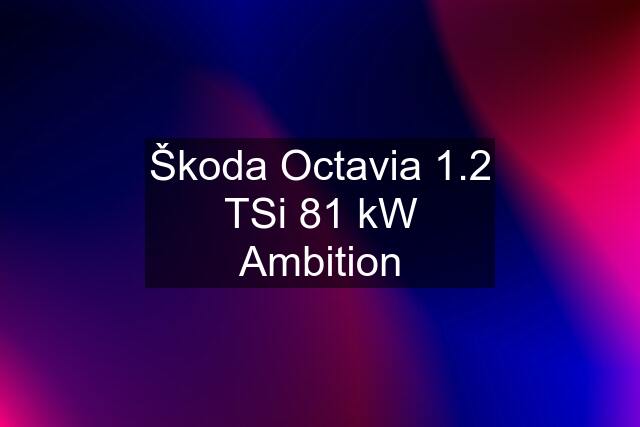 Škoda Octavia 1.2 TSi 81 kW Ambition