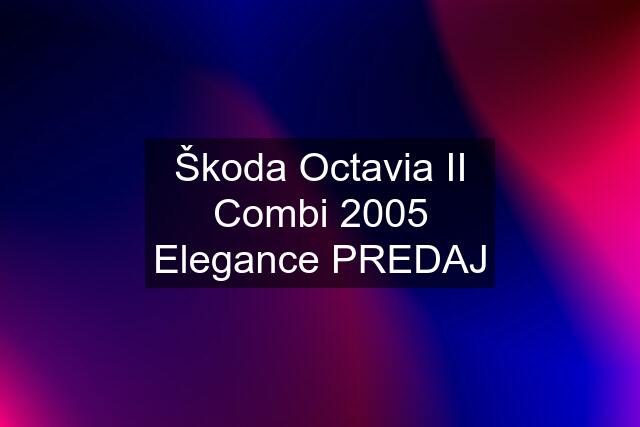 Škoda Octavia II Combi 2005 Elegance PREDAJ