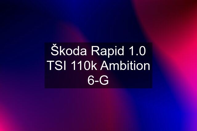 Škoda Rapid 1.0 TSI 110k Ambition 6-G