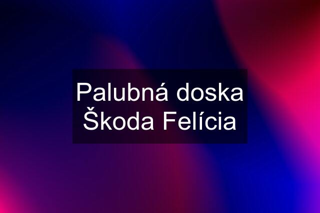 Palubná doska Škoda Felícia