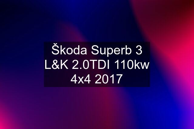 Škoda Superb 3 L&K 2.0TDI 110kw 4x4 2017