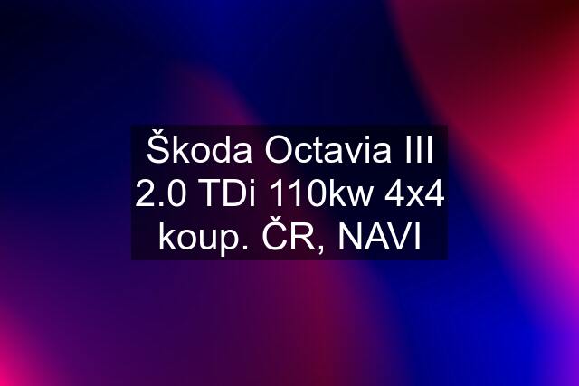 Škoda Octavia III 2.0 TDi 110kw 4x4 koup. ČR, NAVI