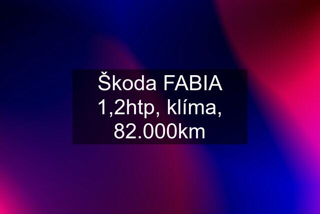 Škoda FABIA 1,2htp, klíma, 82.000km