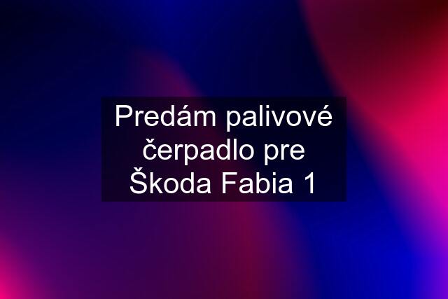 Predám palivové čerpadlo pre Škoda Fabia 1