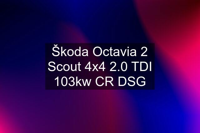 Škoda Octavia 2 Scout 4x4 2.0 TDI 103kw CR DSG