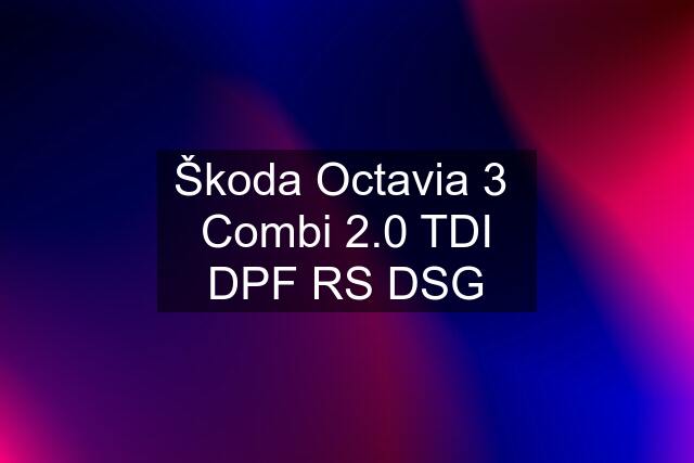 Škoda Octavia 3  Combi 2.0 TDI DPF RS DSG