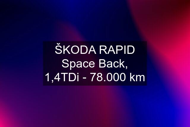 ŠKODA RAPID Space Back, 1,4TDi - 78.000 km