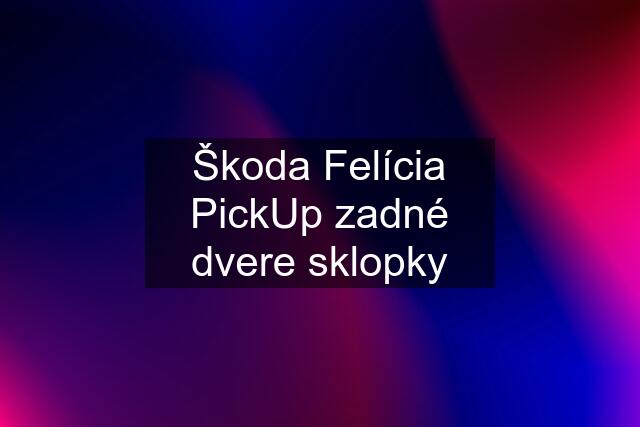 Škoda Felícia PickUp zadné dvere sklopky