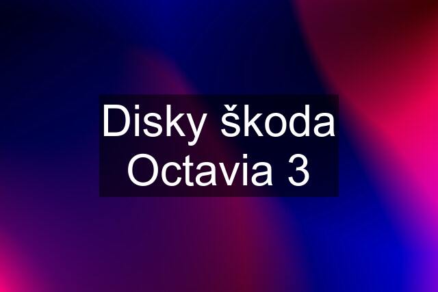 Disky škoda Octavia 3