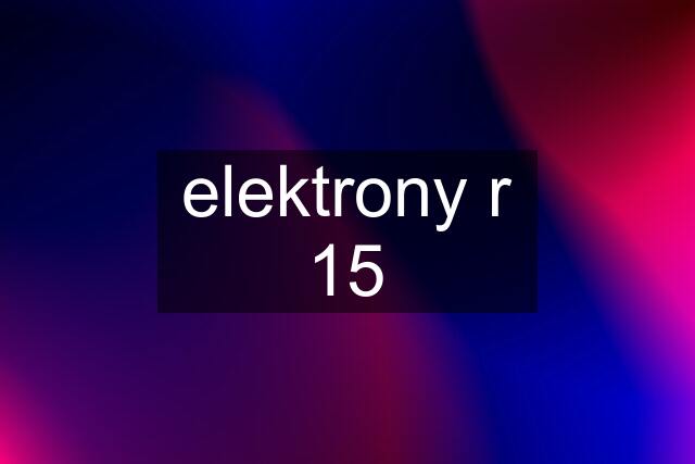 elektrony r 15